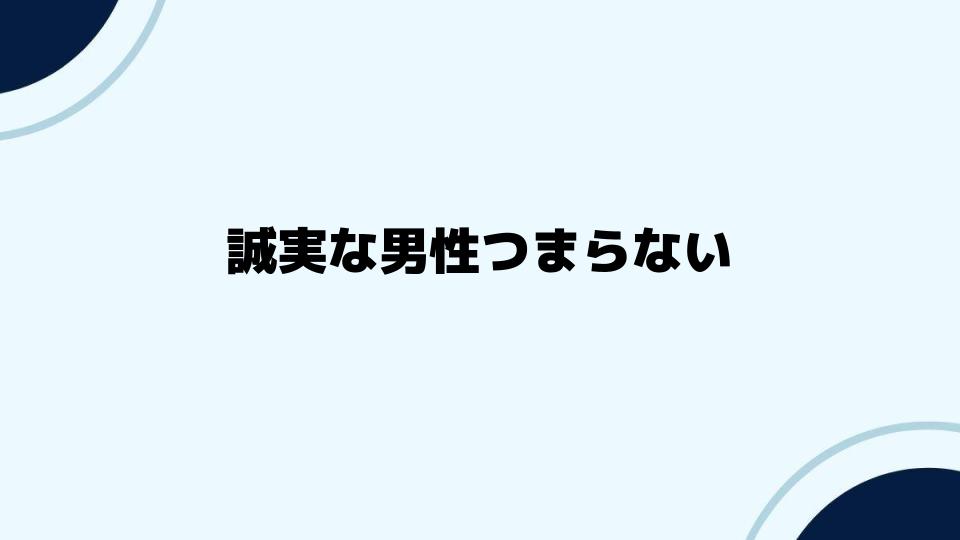 誠実な男性つまらないイメージを変える方法